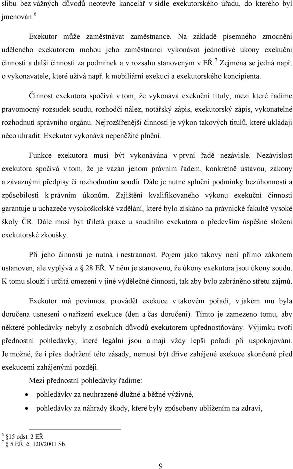 7 Zejména se jedná např. o vykonavatele, které uţívá např. k mobiliární exekuci a exekutorského koncipienta.