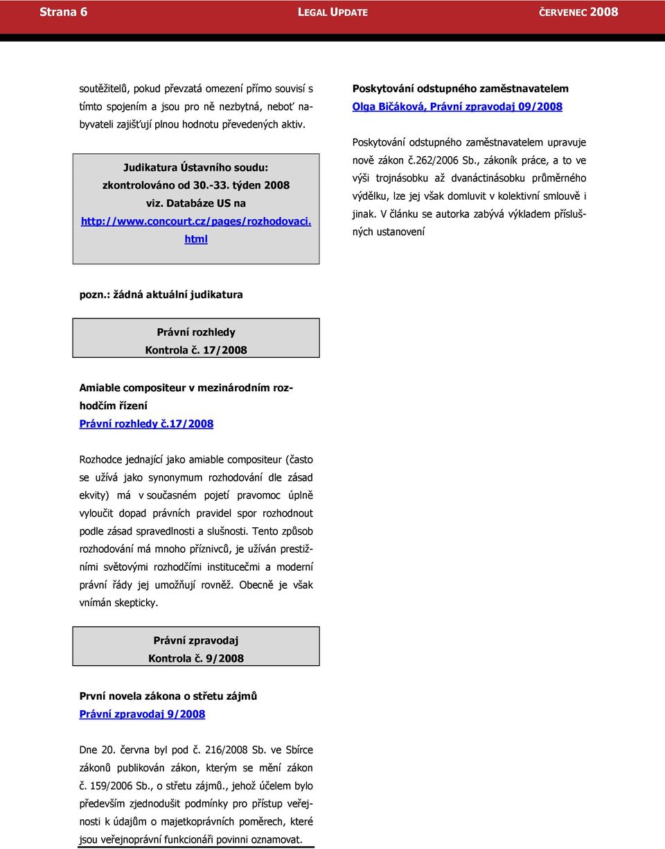 html Poskytování odstupného zaměstnavatelem Olga Bičáková, Právní zpravodaj 09/2008 Poskytování odstupného zaměstnavatelem upravuje nově zákon č.262/2006 Sb.