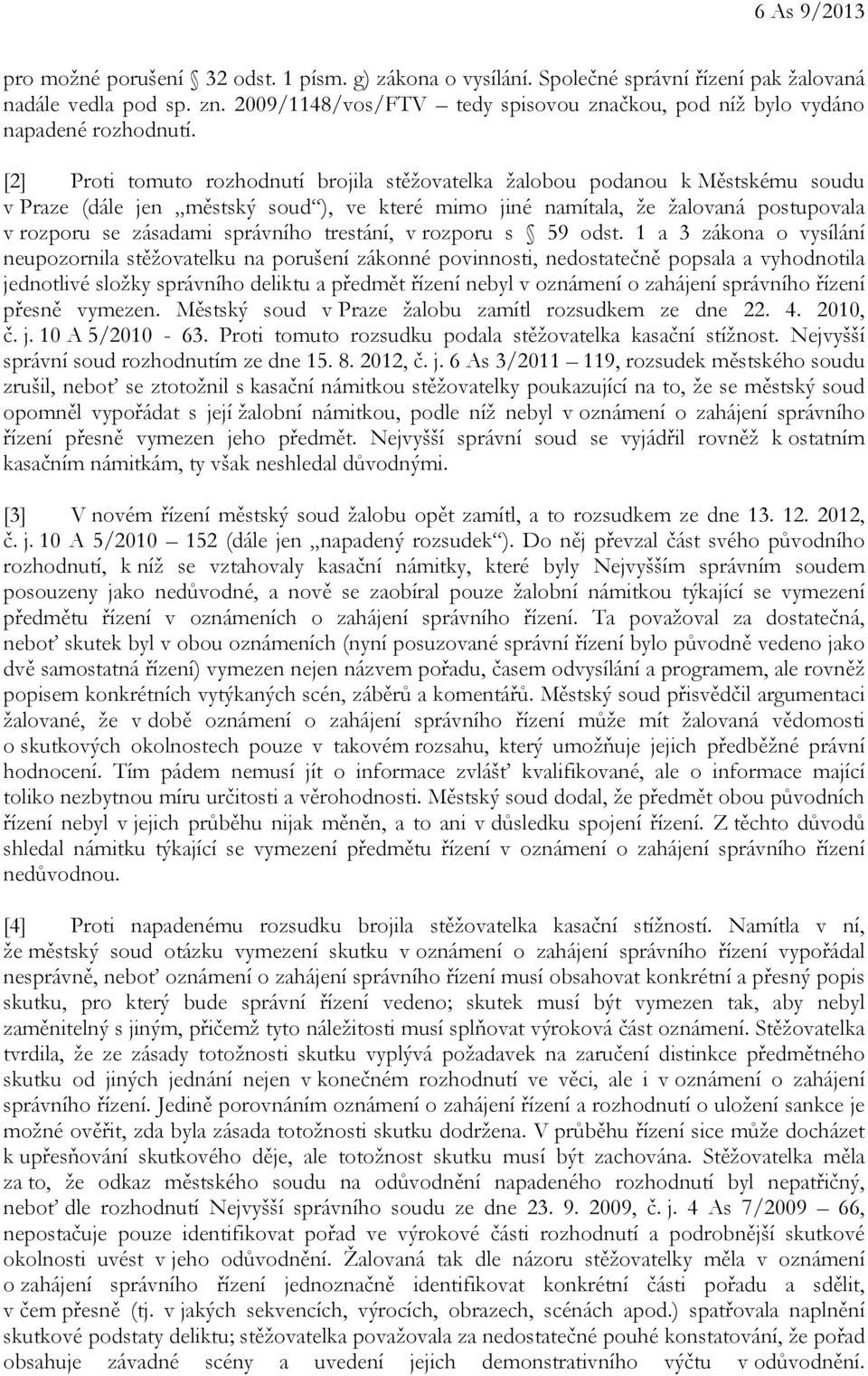 [2] Proti tomuto rozhodnutí brojila stěžovatelka žalobou podanou k Městskému soudu v Praze (dále jen městský soud ), ve které mimo jiné namítala, že žalovaná postupovala v rozporu se zásadami