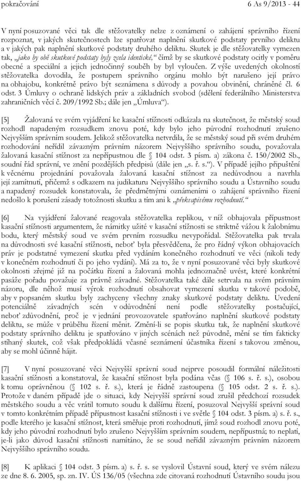 Skutek je dle stěžovatelky vymezen tak, jako by obě skutkové podstaty byly zcela identické, čímž by se skutkové podstaty ocitly v poměru obecné a speciální a jejich jednočinný souběh by byl vyloučen.