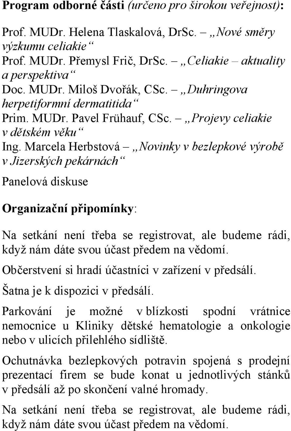 Marcela Herbstová Novinky v bezlepkové výrobě v Jizerských pekárnách Panelová diskuse Organizační připomínky: Na setkání není třeba se registrovat, ale budeme rádi, když nám dáte svou účast předem na