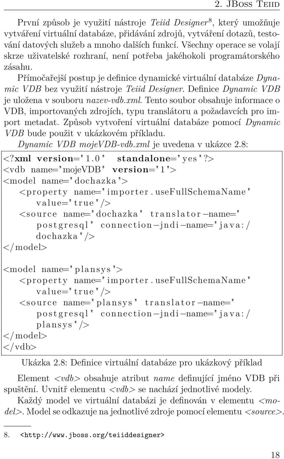 Přímočařejší postup je definice dynamické virtuální databáze Dynamic VDB bez využití nástroje Teiid Designer. Definice Dynamic VDB je uložena v souboru nazev-vdb.xml.