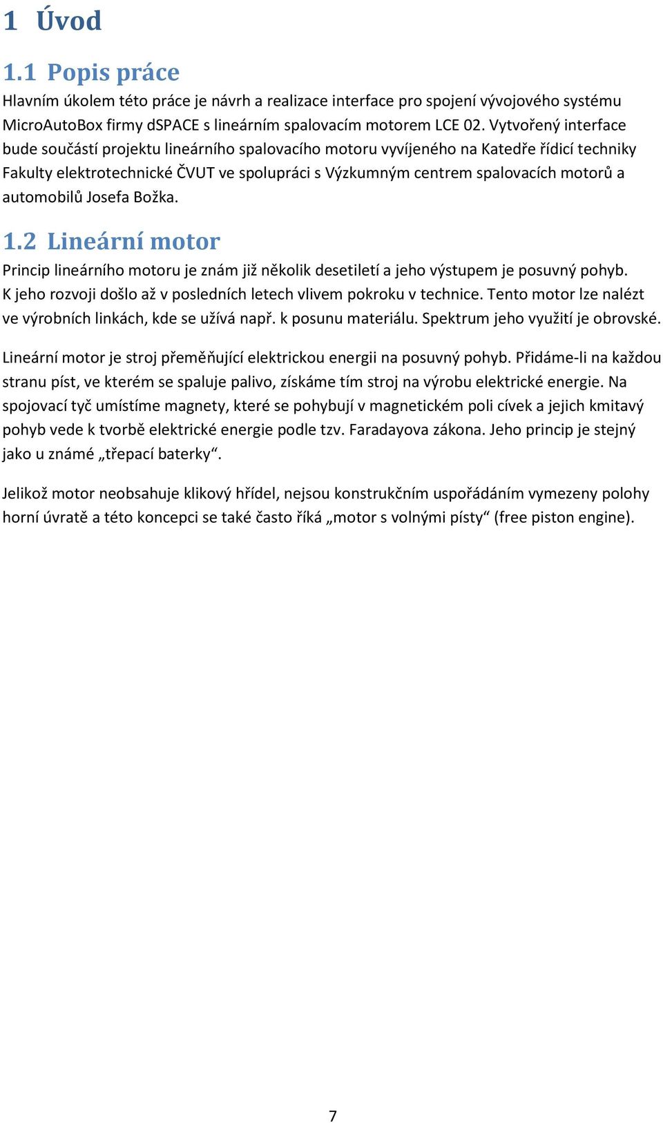 automobilů Josefa Božka. 1.2 Lineární motor Princip lineárního motoru je znám již několik desetiletí a jeho výstupem je posuvný pohyb.