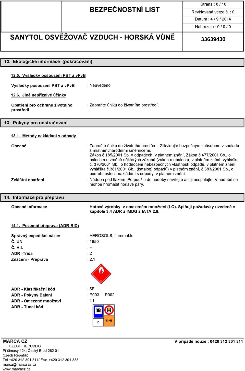 Zlikvidujte bezpečným způsobem v souladu s místními/národními směrnicemi. Zákon č.185/2001 Sb. o odpadech, v platném znění, Zákon č.477/2001 Sb.