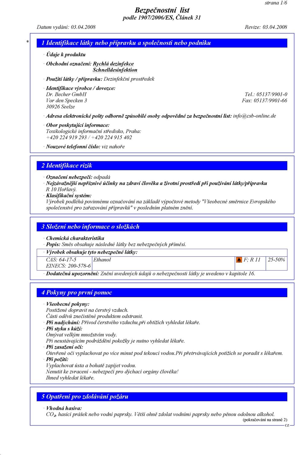 de Obor poskytující informace: Toxikologické informační středisko, Praha: +420 224 919 293 / +420 224 915 402 Nouzové telefonní číslo: viz nahoře 2 Identifikace rizik Označení nebezpečí: odpadá