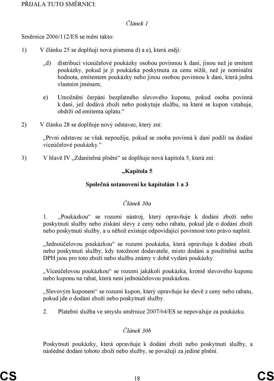 bezplatného slevového kuponu, pokud osoba povinná k dani, jež dodává zboží nebo poskytuje službu, na které se kupon vztahuje, obdrží od emitenta úplatu.