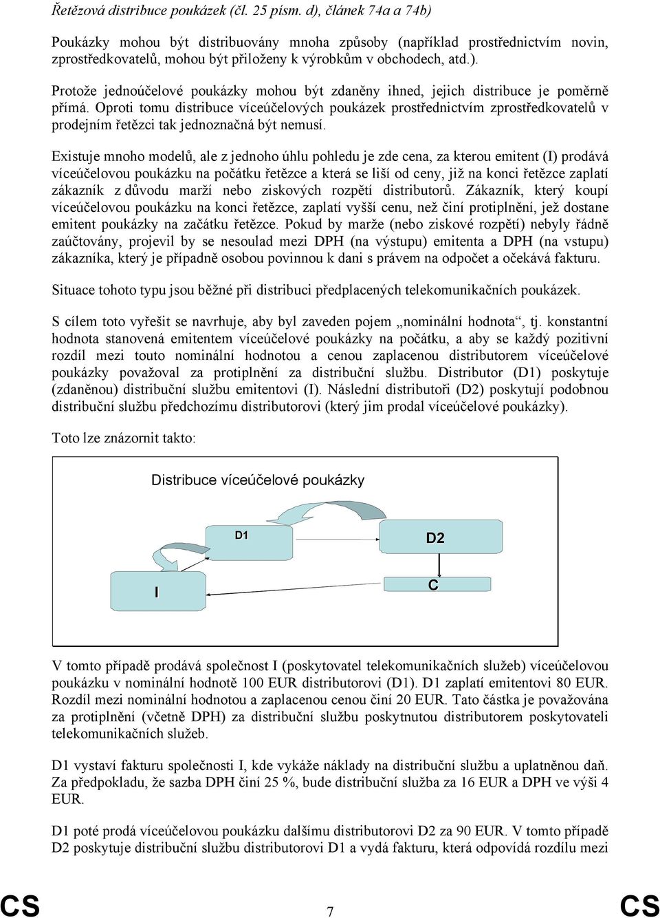 Oproti tomu distribuce víceúčelových poukázek prostřednictvím zprostředkovatelů v prodejním řetězci tak jednoznačná být nemusí.