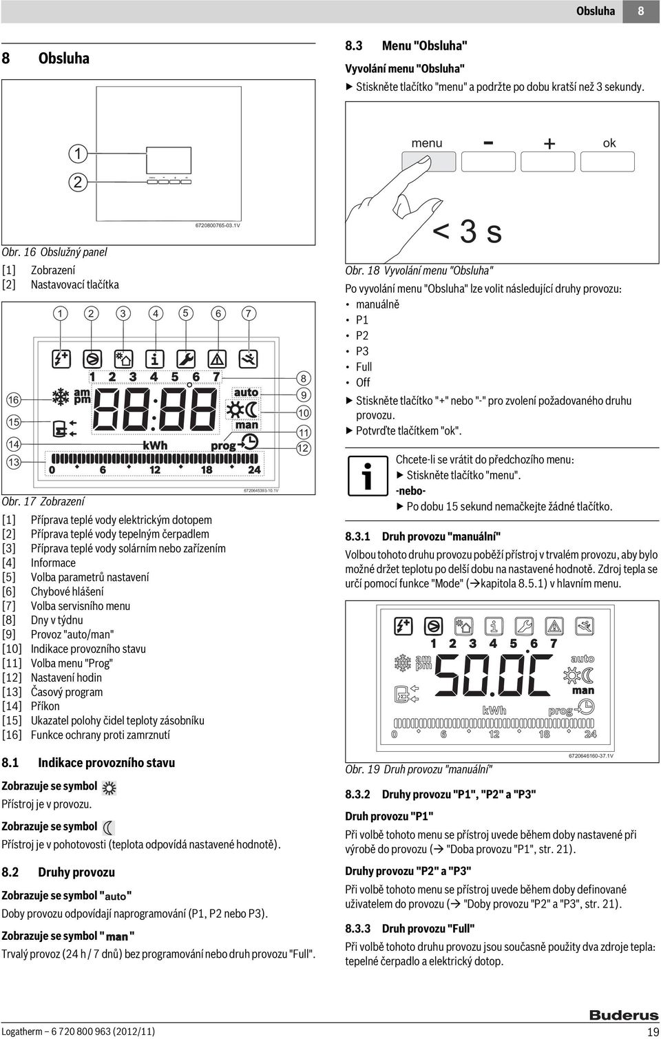 17 Zobrazení [1] Příprava teplé vody elektrickým dotopem [2] Příprava teplé vody tepelným čerpadlem [3] Příprava teplé vody solárním nebo zařízením [4] Informace [5] Volba parametrů nastavení [6]