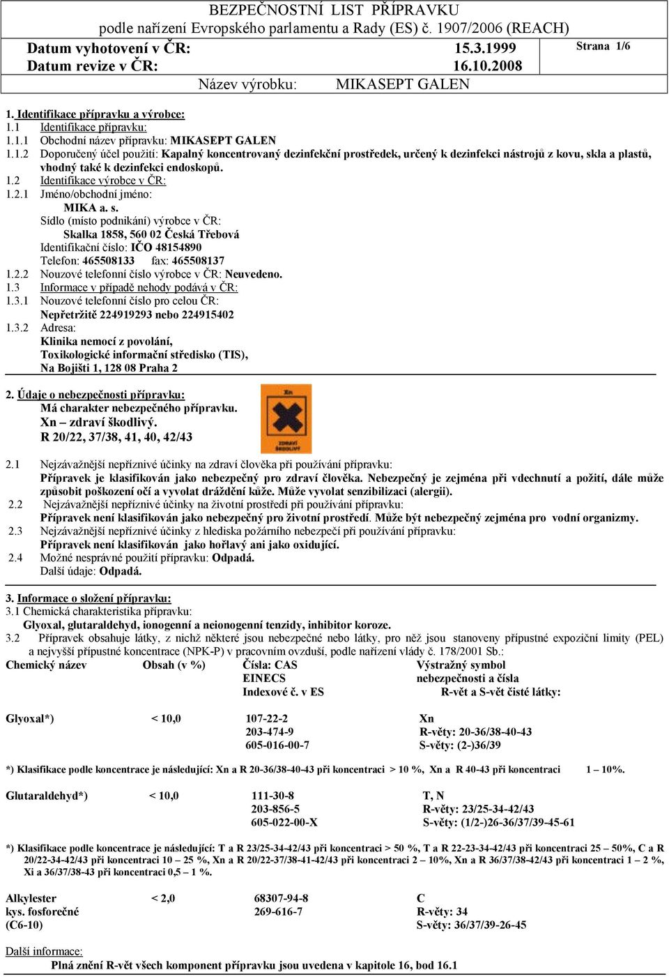 Sídlo (místo podnikání) výrobce v ČR: Skalka 1858, 560 02 Česká Třebová Identifikační číslo: IČO 48154890 Telefon: 465508133 fax: 465508137 1.2.2 Nouzové telefonní číslo výrobce v ČR: Neuvedeno. 1.3 Informace v případě nehody podává v ČR: 1.