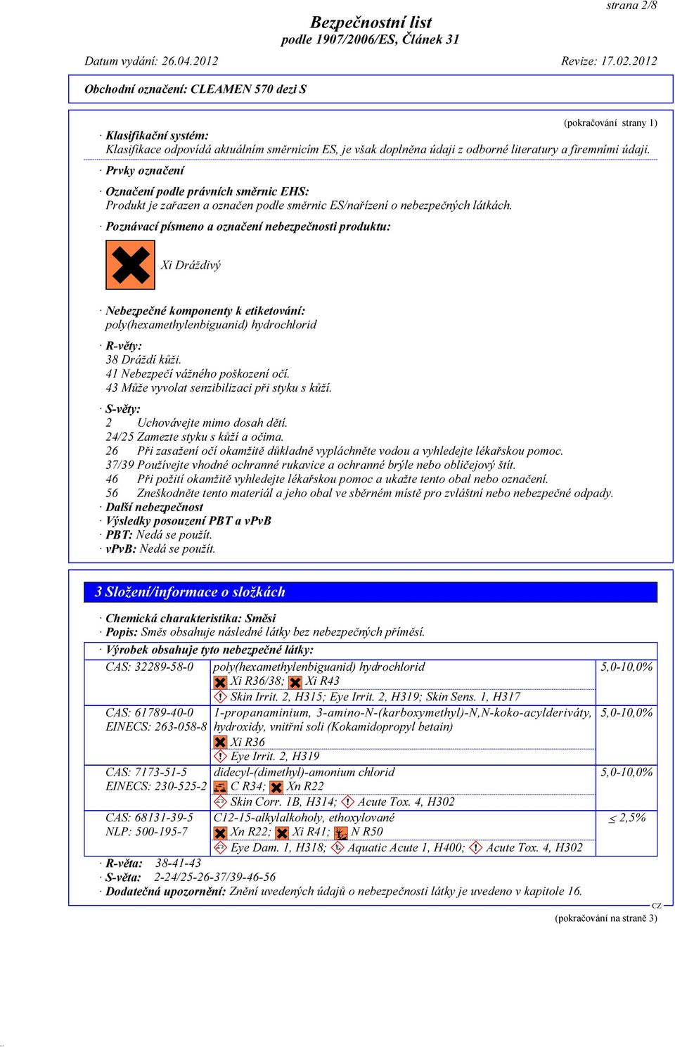 Poznávací písmeno a označení nebezpečnosti produktu: Xi Dráždivý Nebezpečné komponenty k etiketování: poly(hexamethylenbiguanid) hydrochlorid R-věty: 38 Dráždí kůži.