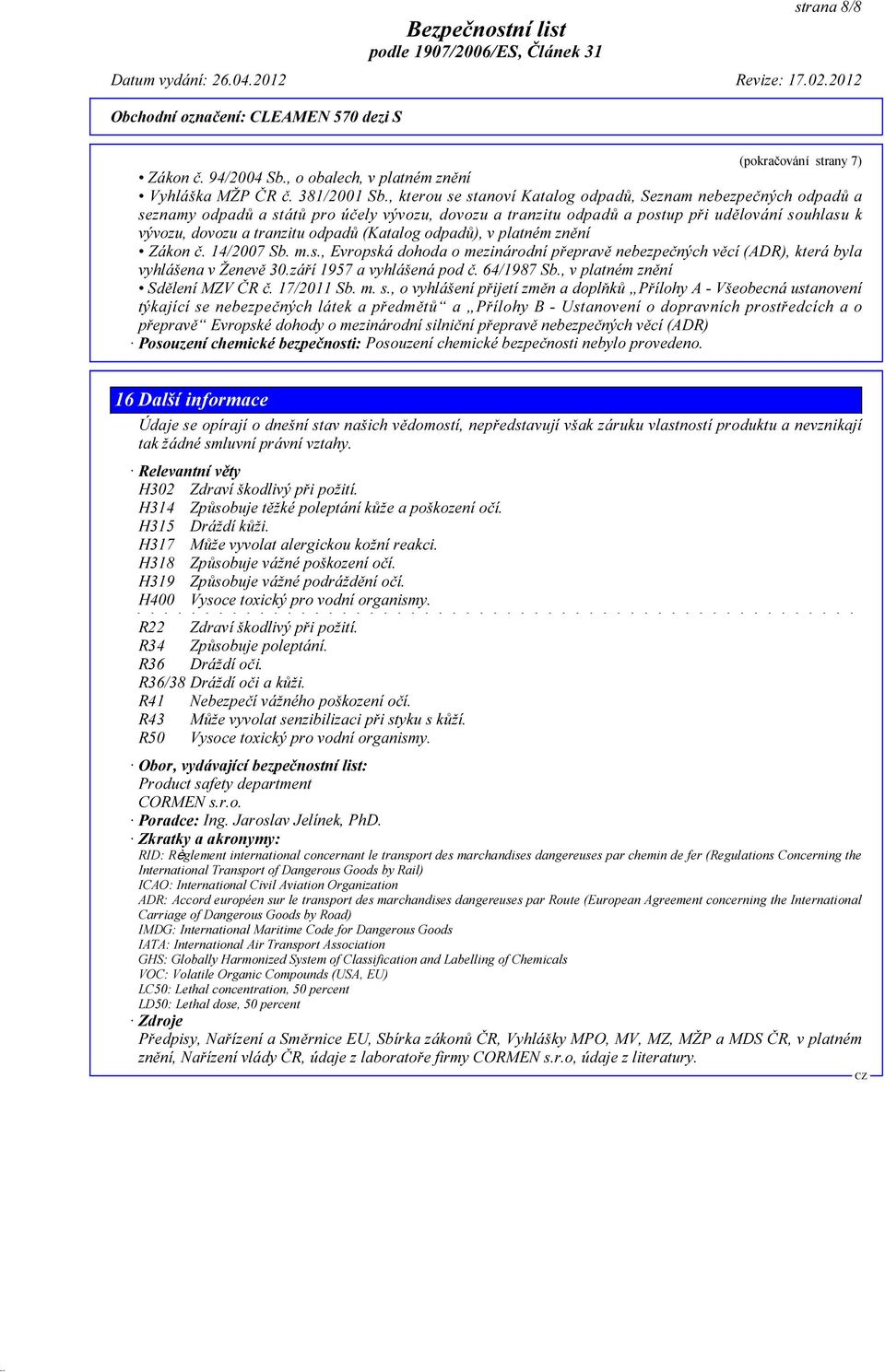 (Katalog odpadů), v platném znění Zákon č. 14/2007 Sb. m.s., Evropská dohoda o mezinárodní přepravě nebezpečných věcí (ADR), která byla vyhlášena v Ženevě 30.září 1957 a vyhlášená pod č. 64/1987 Sb.