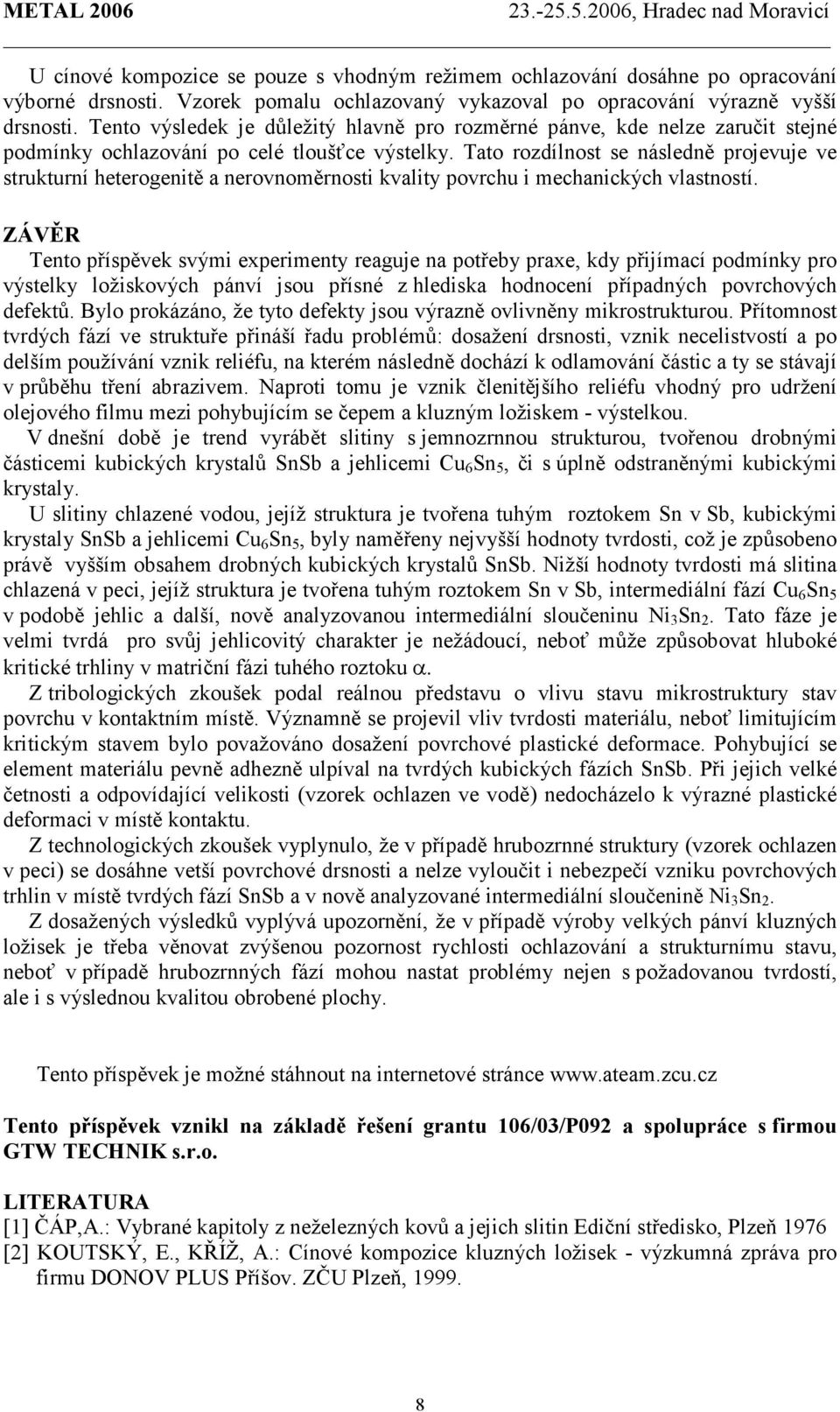 Tato rozdílnost se následně projevuje ve strukturní heterogenitě a nerovnoměrnosti kvality povrchu i mechanických vlastností.