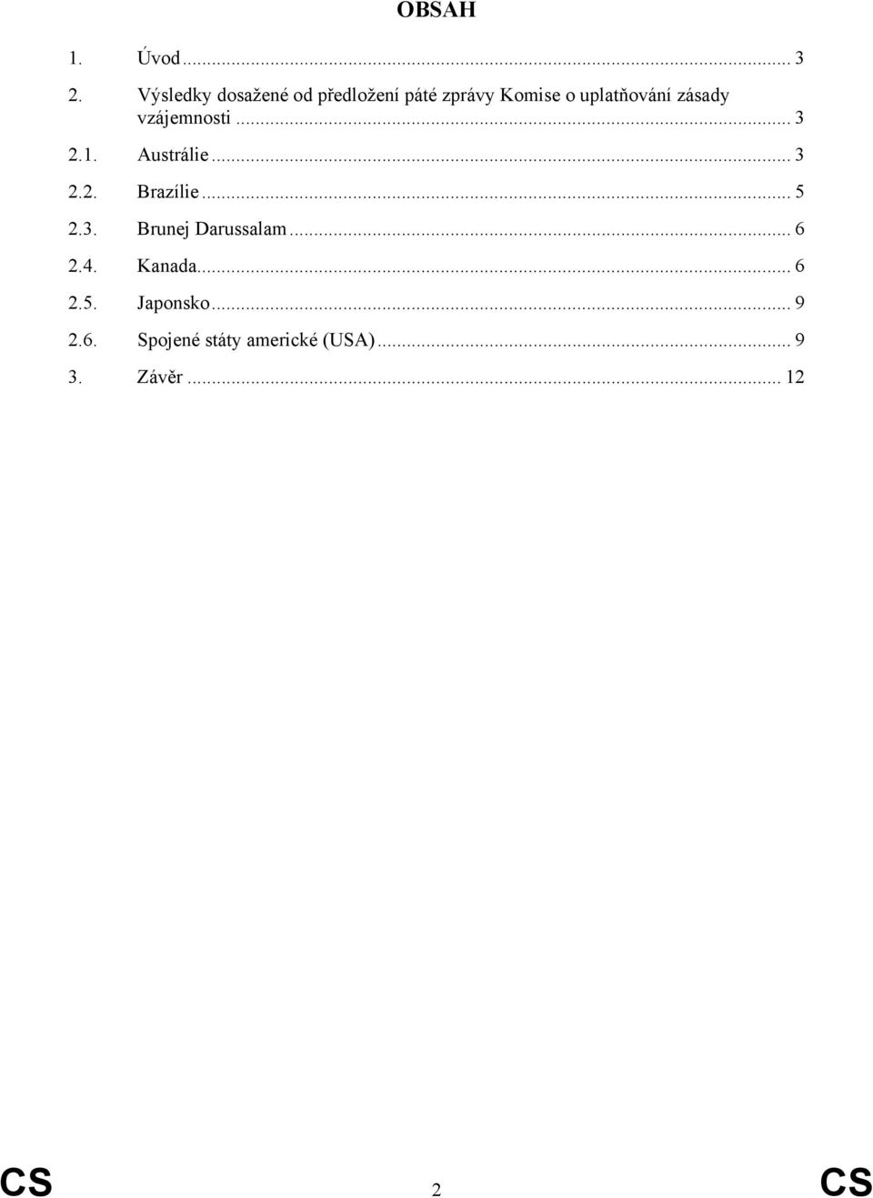 zásady vzájemnosti... 3 2.1. Austrálie... 3 2.2. Brazílie... 5 2.3. Brunej Darussalam.