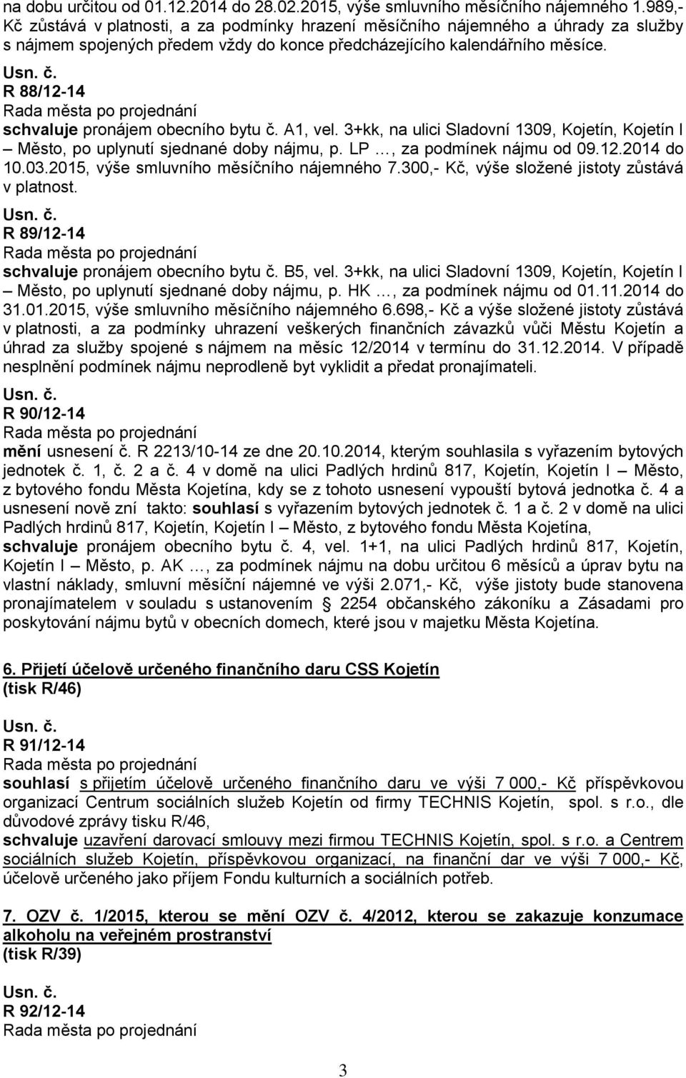 R 88/12-14 schvaluje pronájem obecního bytu č. A1, vel. 3+kk, na ulici Sladovní 1309, Kojetín, Kojetín I Město, po uplynutí sjednané doby nájmu, p. LP, za podmínek nájmu od 09.12.2014 do 10.03.