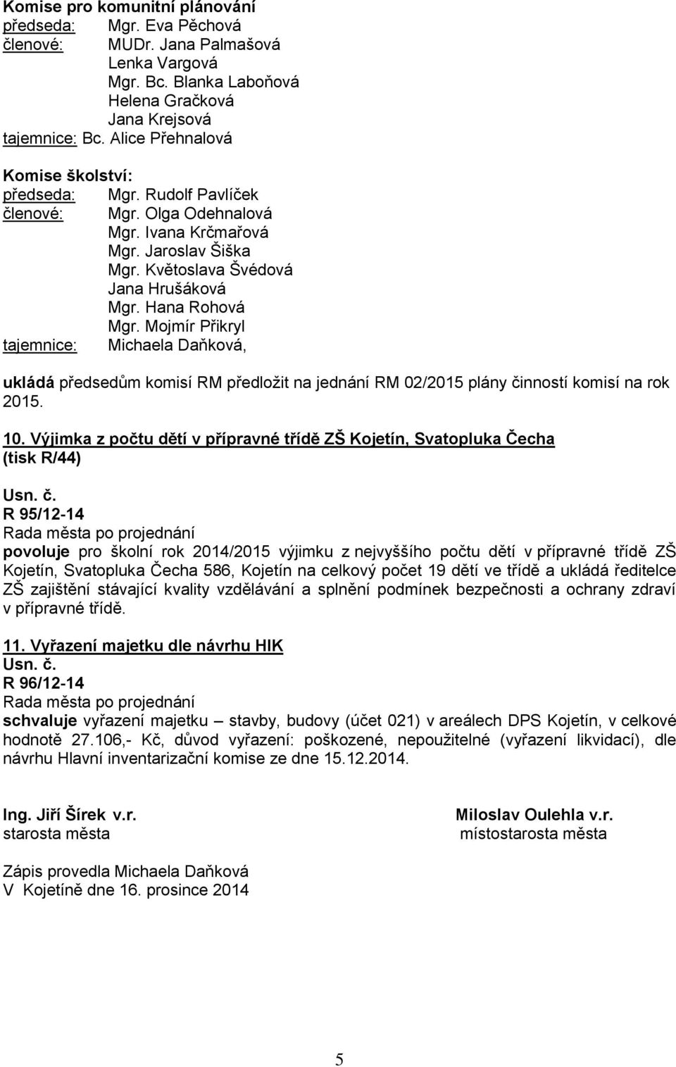 Mojmír Přikryl tajemnice: Michaela Daňková, ukládá předsedům komisí RM předložit na jednání RM 02/2015 plány činností komisí na rok 2015. 10.