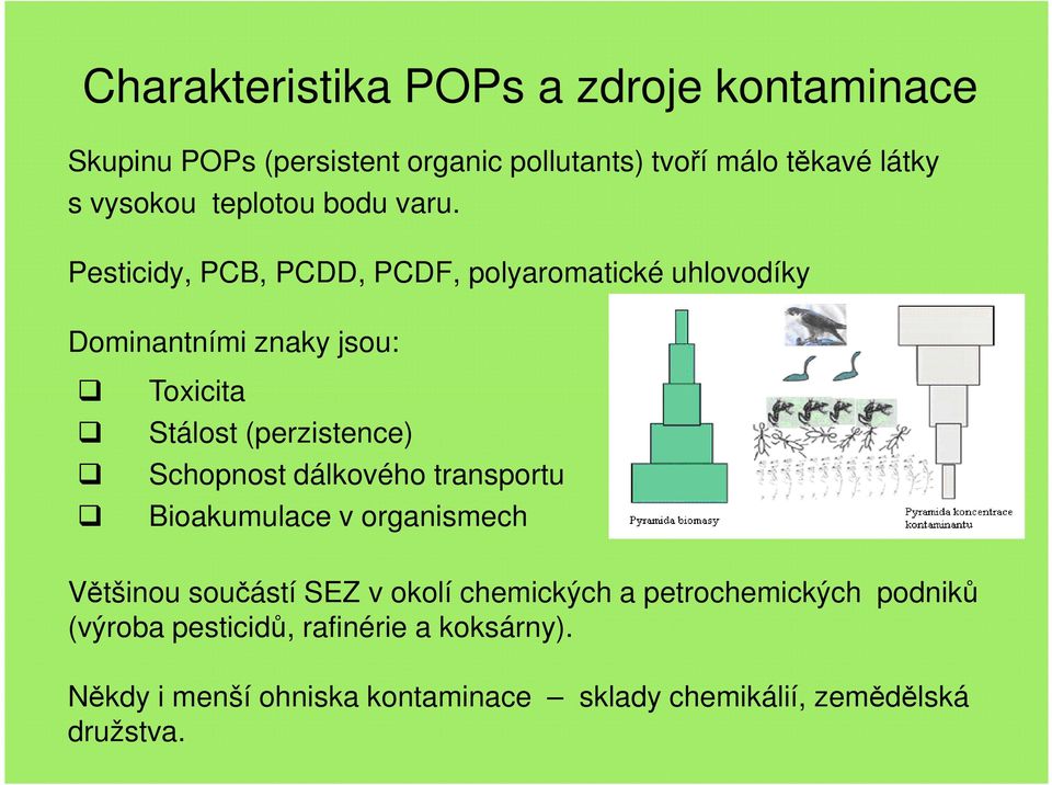 Pesticidy, PCB, PCDD, PCDF, polyaromatické uhlovodíky Dominantními znaky jsou: Toxicita Stálost (perzistence) Schopnost