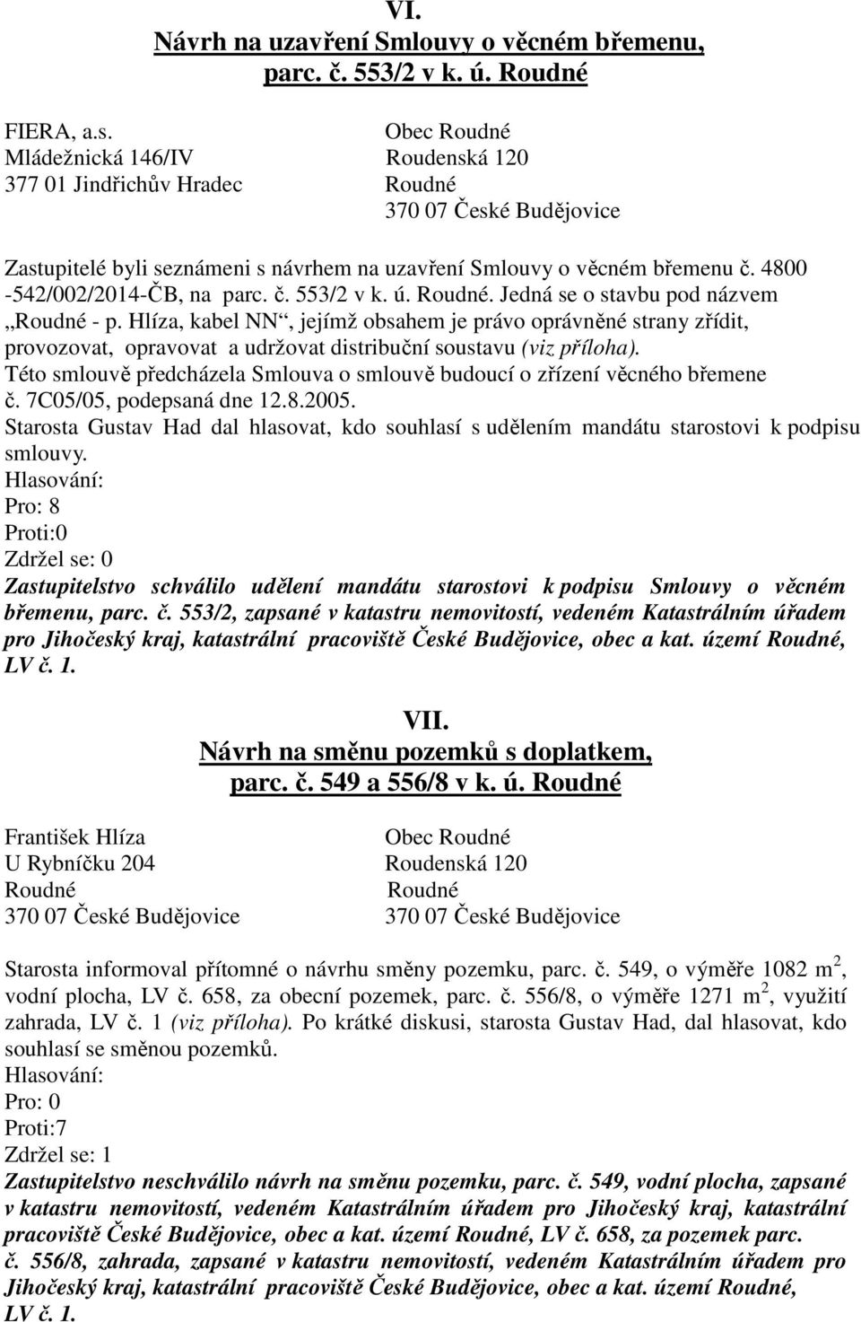 Hlíza, kabel NN, jejímž obsahem je právo oprávněné strany zřídit, provozovat, opravovat a udržovat distribuční soustavu (viz příloha).