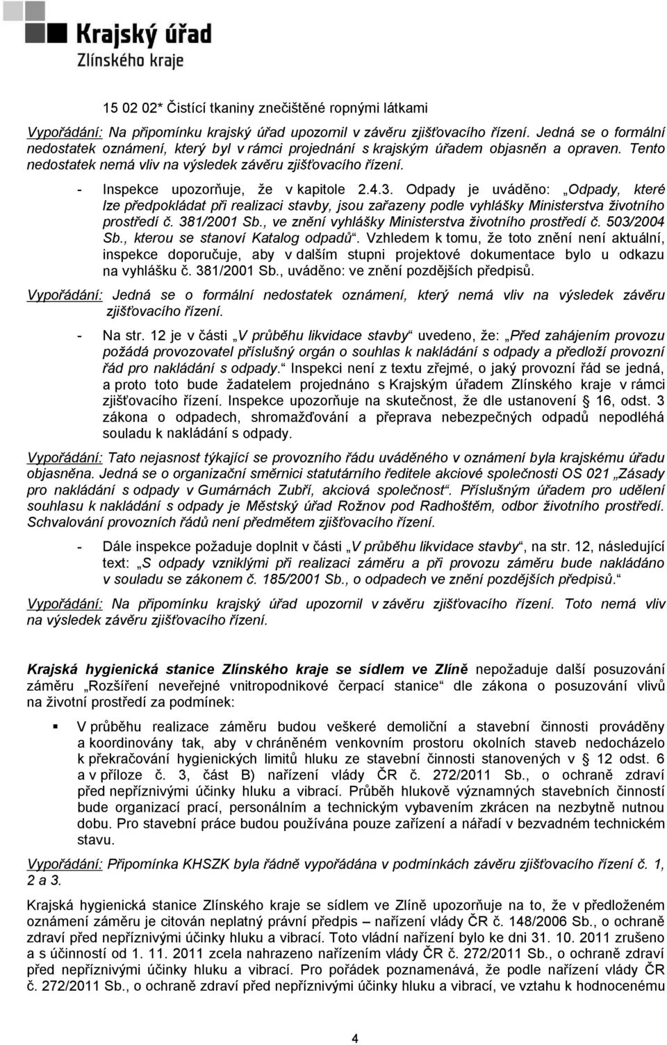 - Inspekce upozorňuje, že v kapitole 2.4.3. Odpady je uváděno: Odpady, které lze předpokládat při realizaci stavby, jsou zařazeny podle vyhlášky Ministerstva životního prostředí č. 381/2001 Sb.