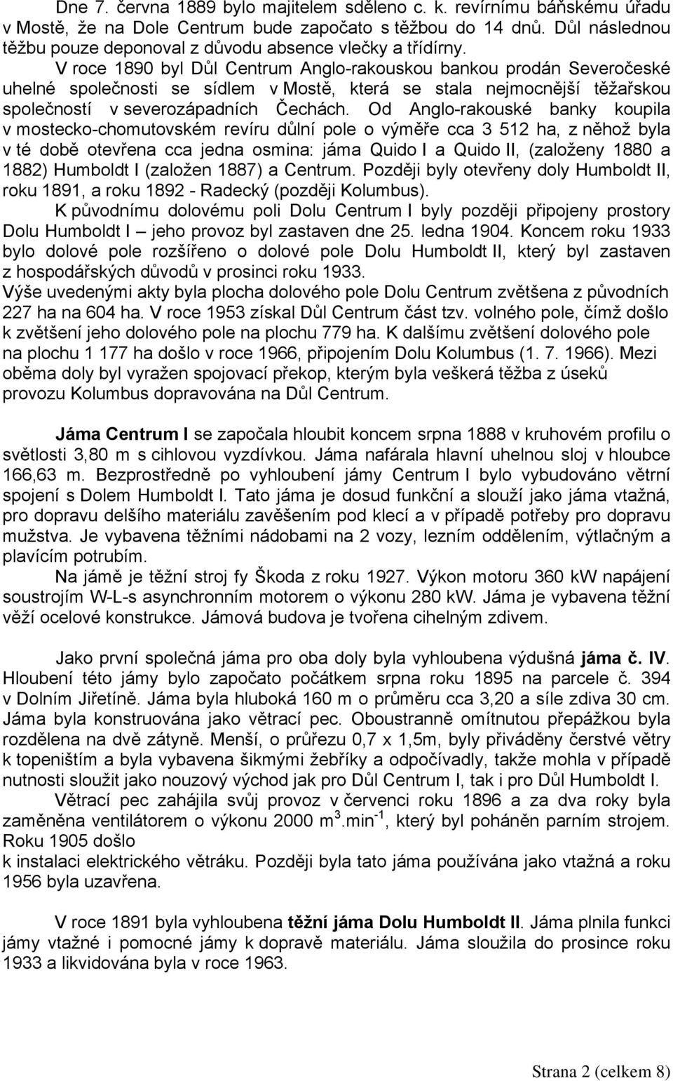 V roce 1890 byl Důl Centrum Anglo-rakouskou bankou prodán Severočeské uhelné společnosti se sídlem v Mostě, která se stala nejmocnější těžařskou společností v severozápadních Čechách.