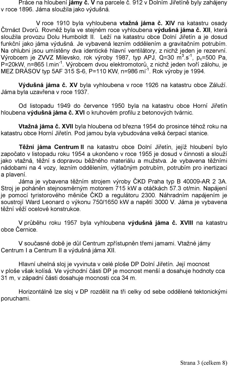 Je vybavená lezním oddělením a gravitačním potrubím. Na ohlubni jsou umístěny dva identické hlavní ventilátory, z nichž jeden je rezervní.