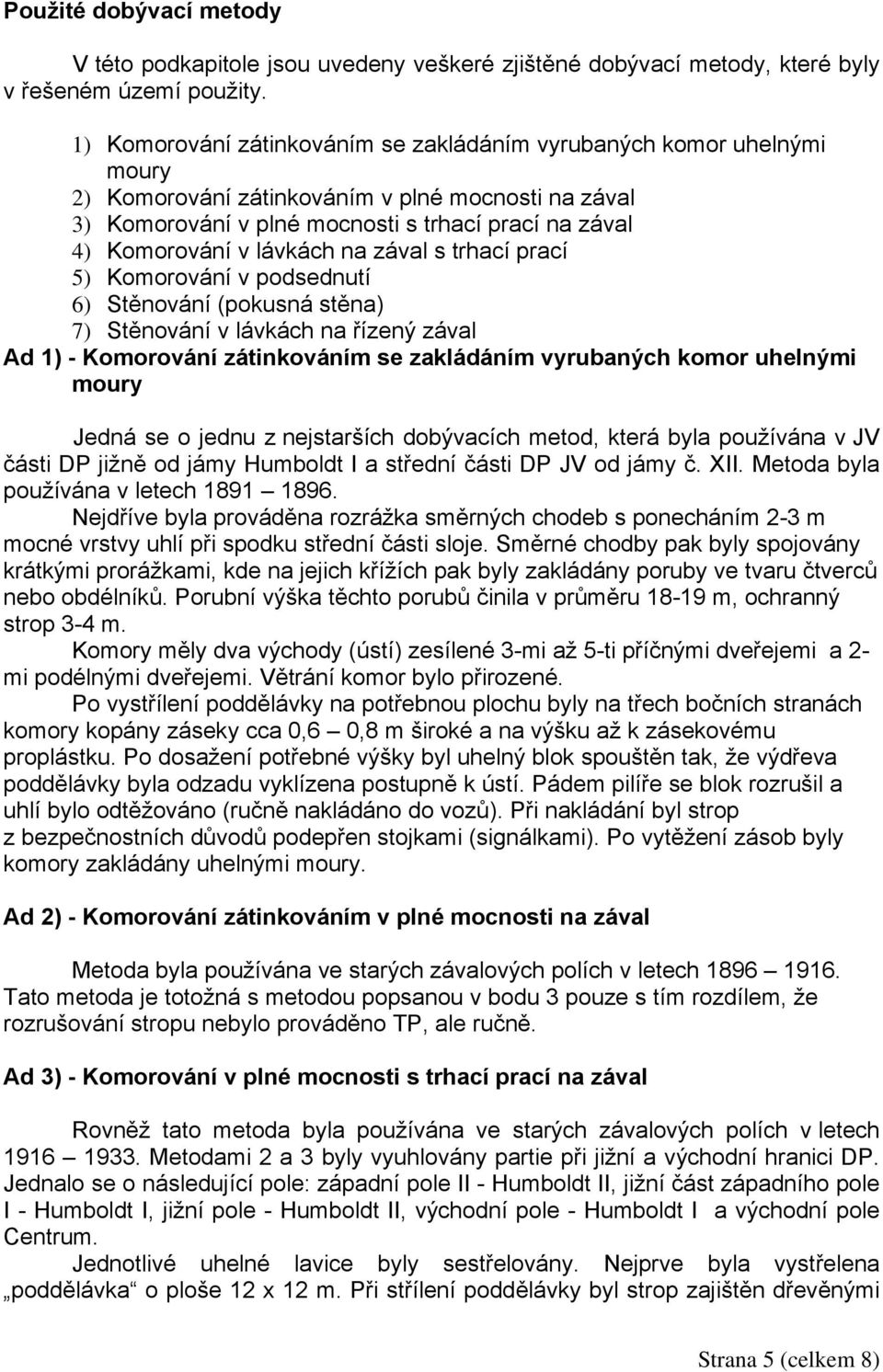 lávkách na zával s trhací prací 5) Komorování v podsednutí 6) Stěnování (pokusná stěna) 7) Stěnování v lávkách na řízený zával Ad 1) - Komorování zátinkováním se zakládáním vyrubaných komor uhelnými
