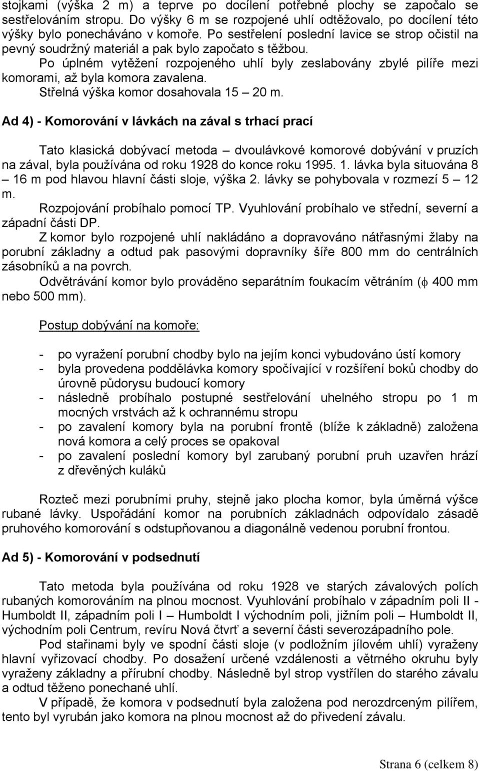 Po úplném vytěžení rozpojeného uhlí byly zeslabovány zbylé pilíře mezi komorami, až byla komora zavalena. Střelná výška komor dosahovala 15 20 m.