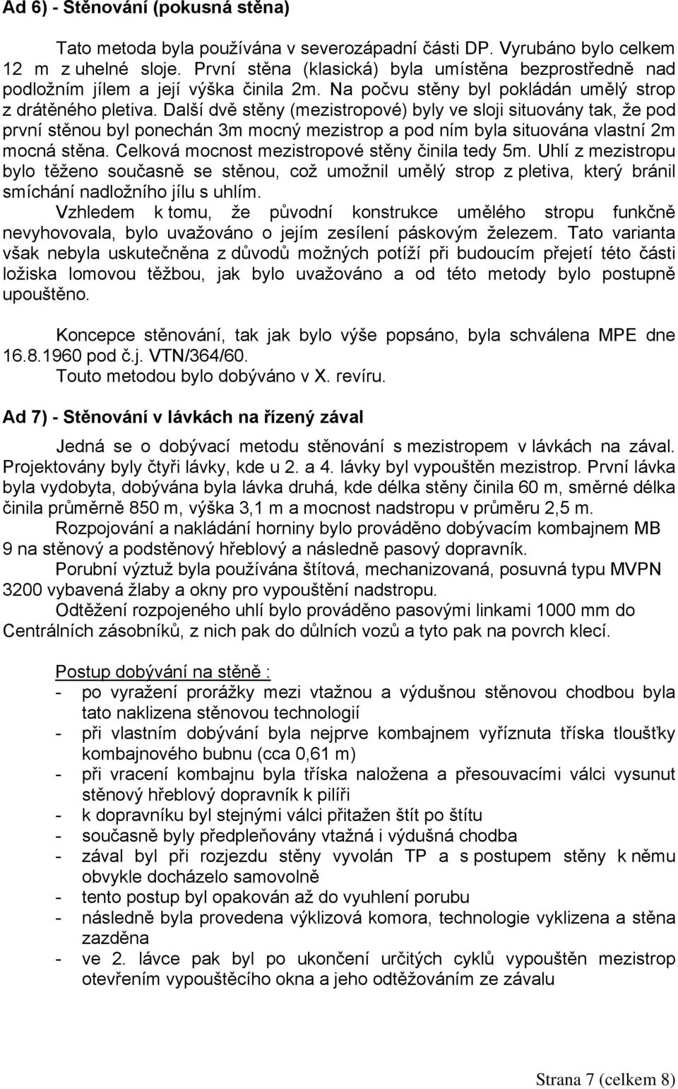 Další dvě stěny (mezistropové) byly ve sloji situovány tak, že pod první stěnou byl ponechán 3m mocný mezistrop a pod ním byla situována vlastní 2m mocná stěna.