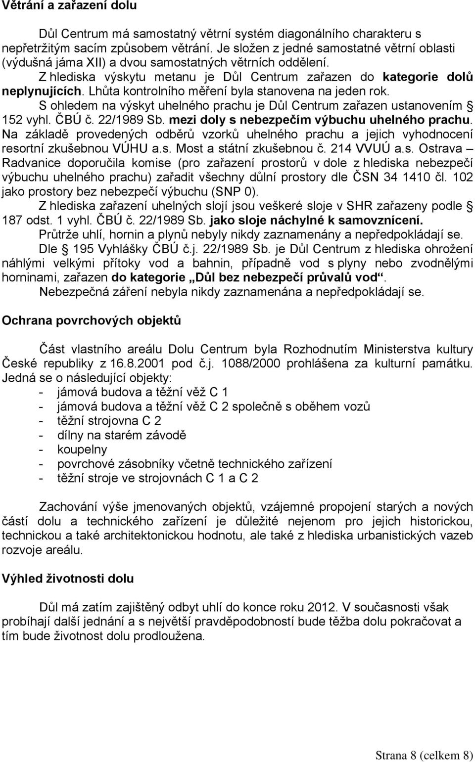 Lhůta kontrolního měření byla stanovena na jeden rok. S ohledem na výskyt uhelného prachu je Důl Centrum zařazen ustanovením 152 vyhl. ČBÚ č. 22/1989 Sb.