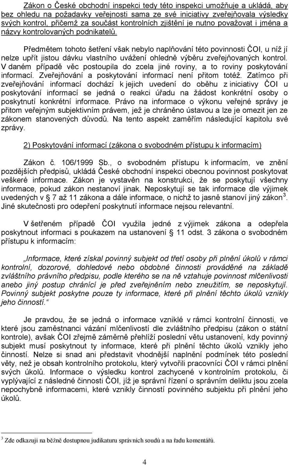 Předmětem tohoto šetření však nebylo naplňování této povinnosti ČOI, u níţ jí nelze upřít jistou dávku vlastního uváţení ohledně výběru zveřejňovaných kontrol.