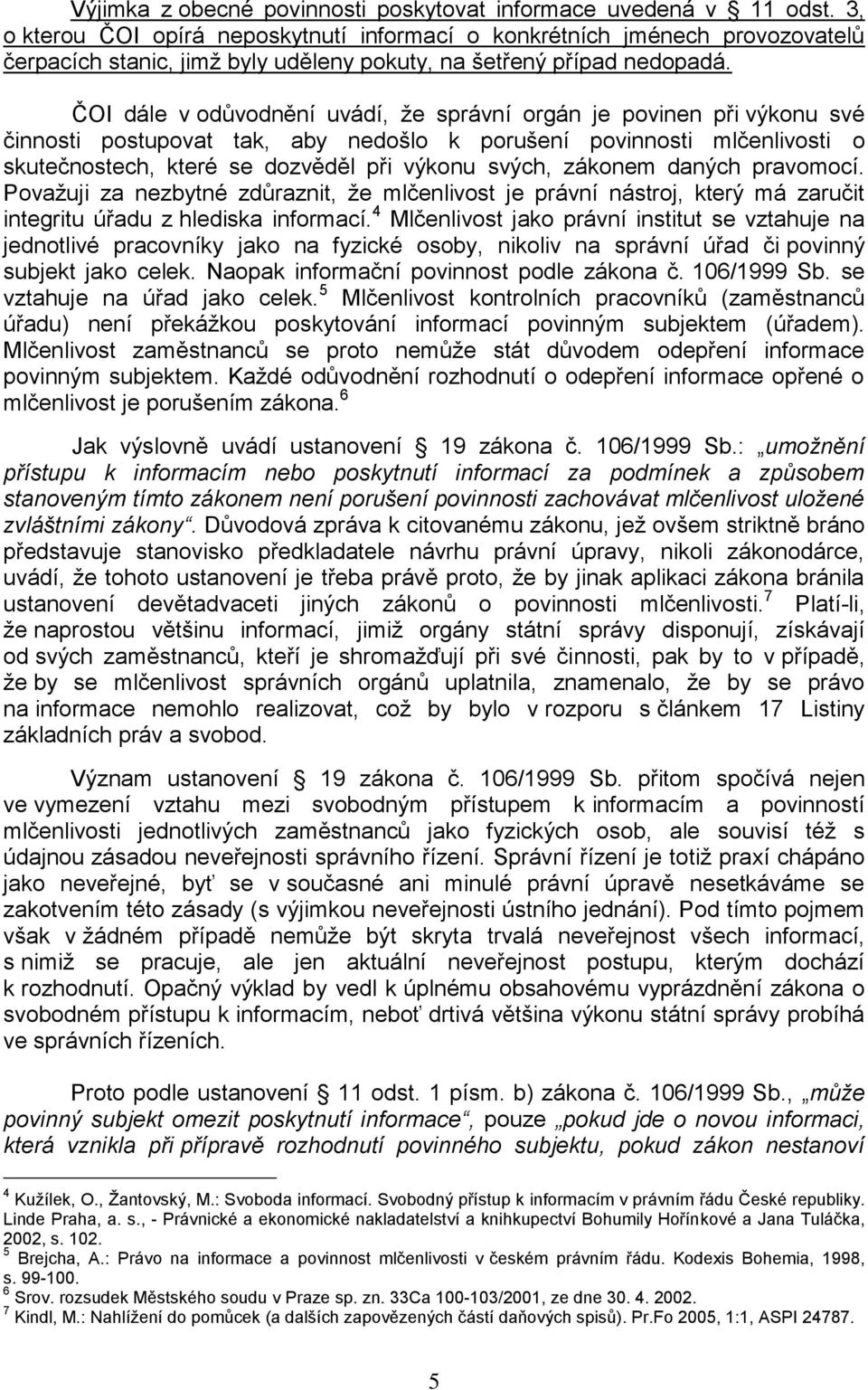 ČOI dále v odůvodnění uvádí, ţe správní orgán je povinen při výkonu své činnosti postupovat tak, aby nedošlo k porušení povinnosti mlčenlivosti o skutečnostech, které se dozvěděl při výkonu svých,