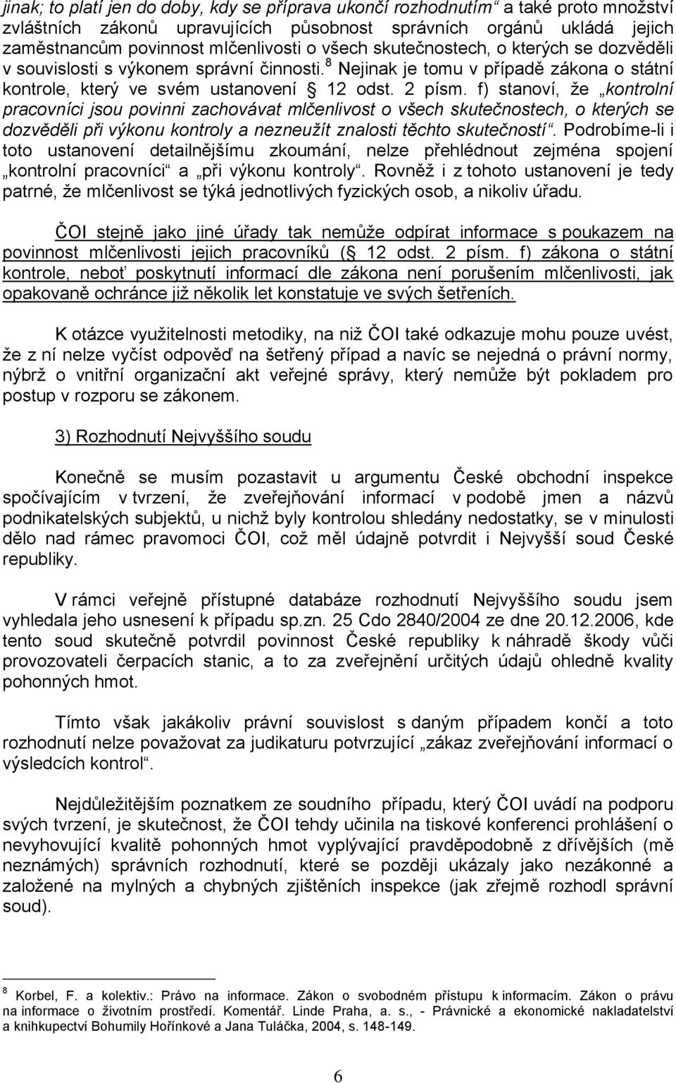 f) stanoví, ţe kontrolní pracovníci jsou povinni zachovávat mlčenlivost o všech skutečnostech, o kterých se dozvěděli při výkonu kontroly a nezneužít znalosti těchto skutečností.