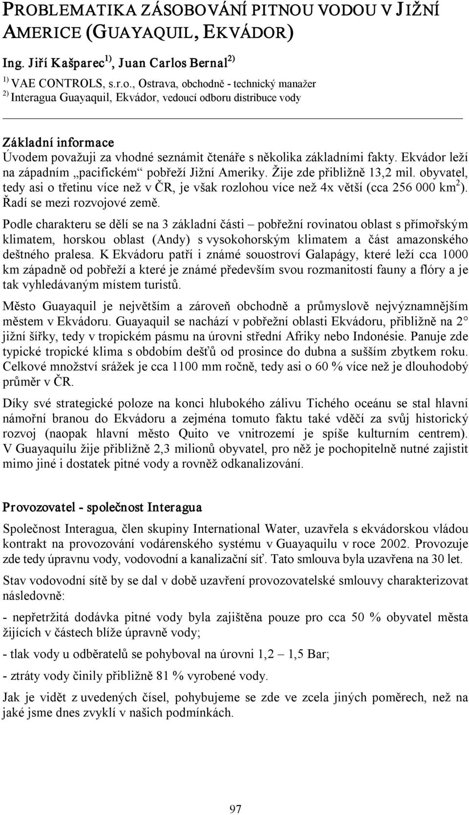 , Ostrava, obchodně technický manažer 2) Interagua Guayaquil, Ekvádor, vedoucí odboru distribuce vody Základní informace Úvodem považuji za vhodné seznámit čtenáře s několika základními fakty.