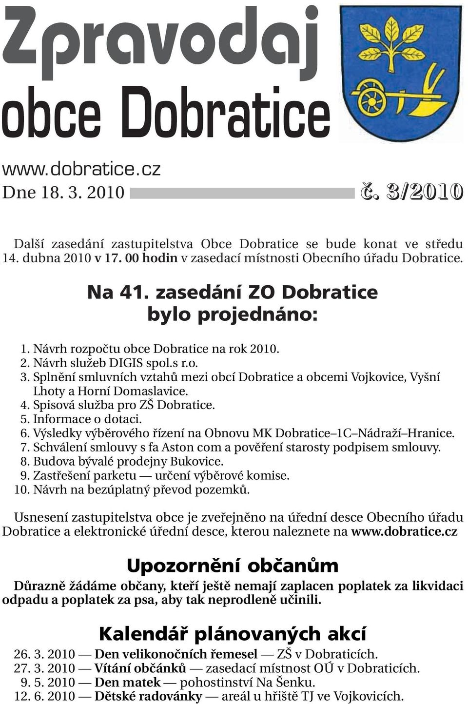 Splnění smluvních vztahů mezi obcí Dobratice a obcemi Vojkovice, Vyšní 03. Lhoty a Horní Domaslavice. 04. Spisová služba pro ZŠ Dobratice. 05. Informace o dotaci. 06.