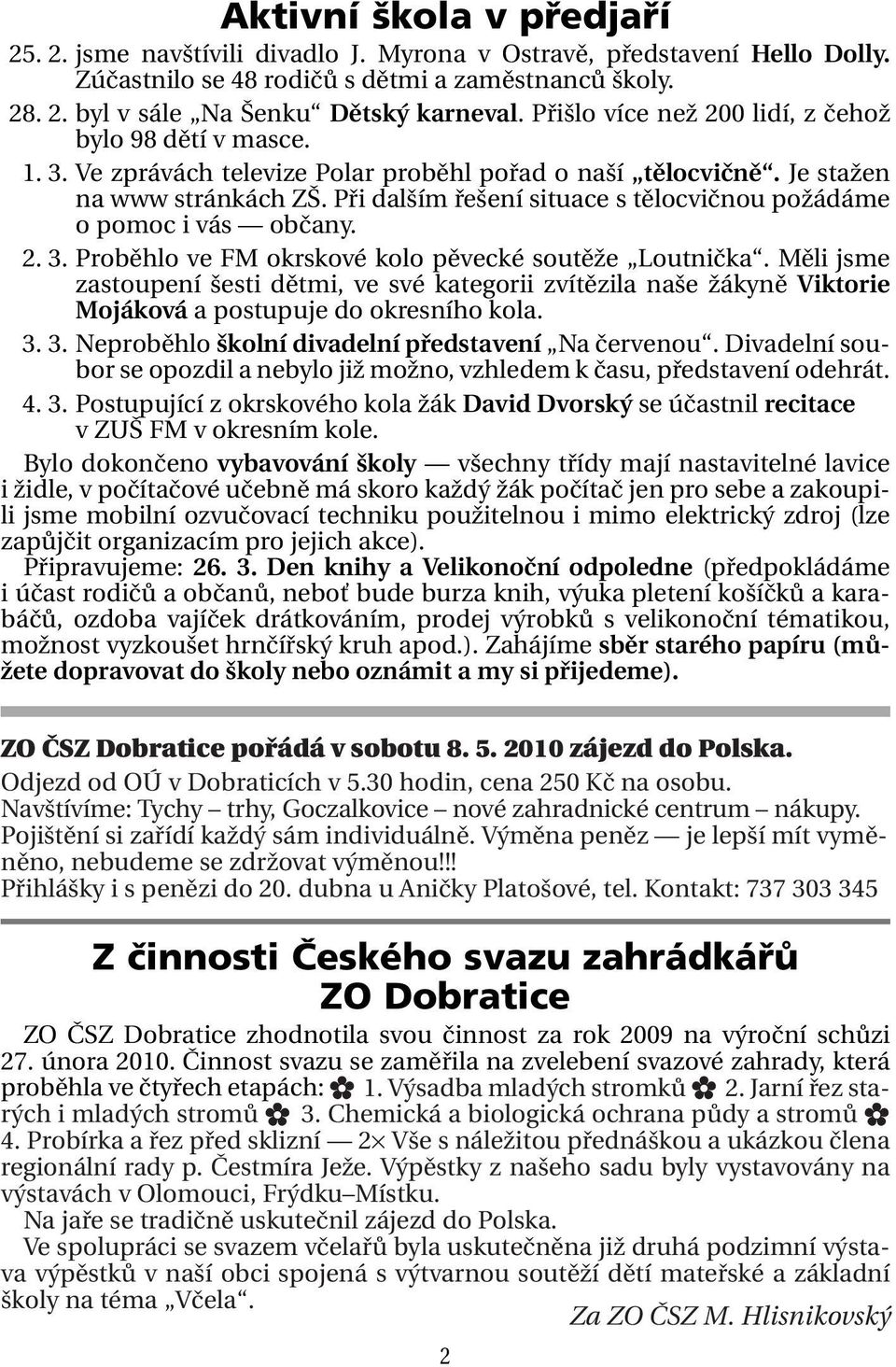 Při dalším řešení situace s tělocvičnou požádáme o pomoc i vás občany. 2. 3. Proběhlo ve FM okrskové kolo pěvecké soutěže Loutnička.