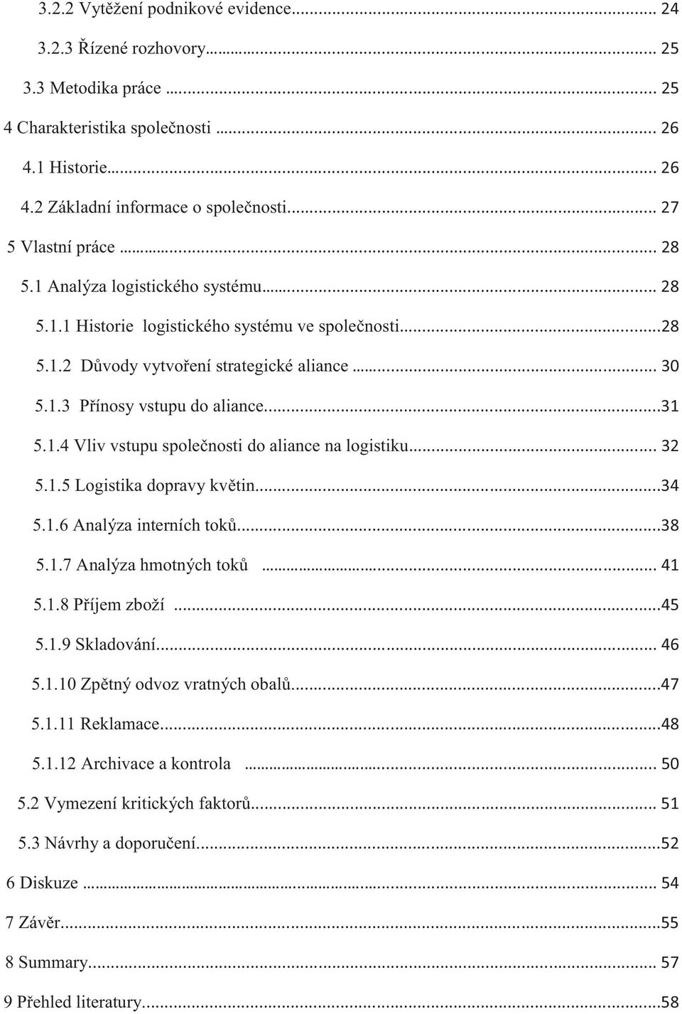 1.5 Logistika dopravy kvtin. 5.1.6 Analýza interních tok 5.1.7 Analýza hmotných tok 5.1.8 Píjem zboží 5.1.9 Skladování 5.1.10 Zptný odvoz vratných obal. 5.1.11 Reklamace 5.