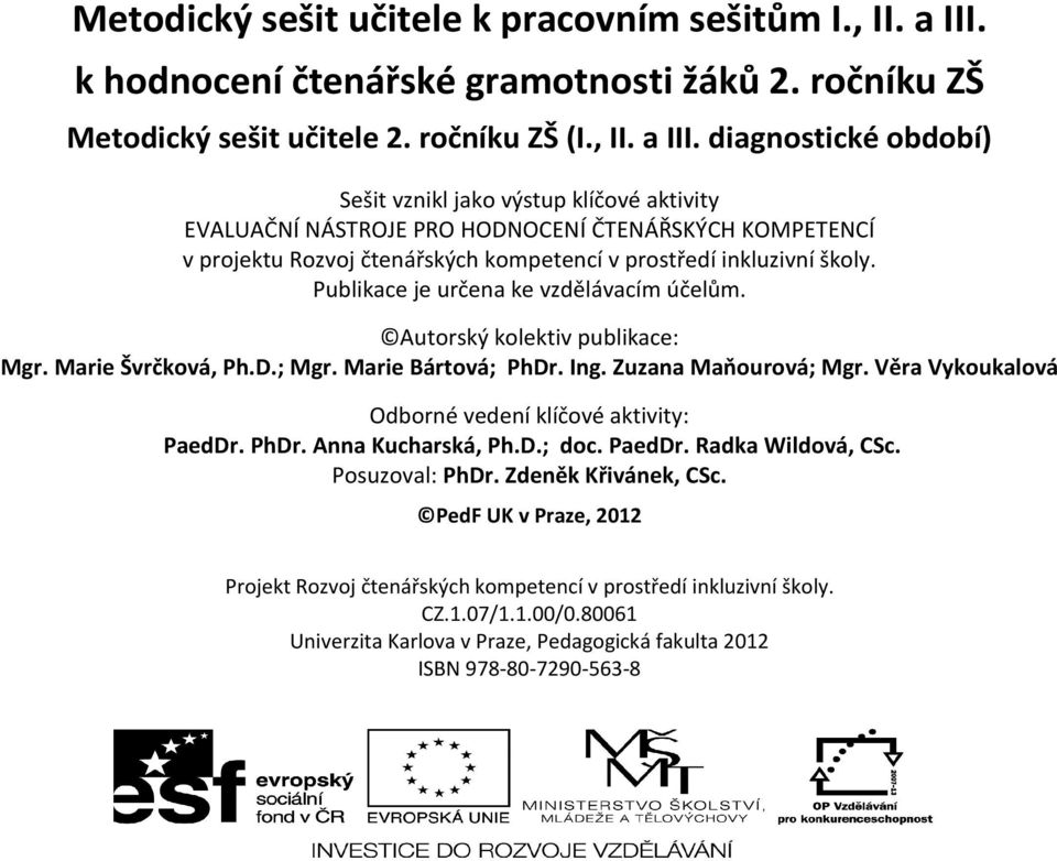 diagnostické období) Sešit vznikl jako výstup klíčové aktivity EVALUAČNÍ NÁSTROJE PRO HODNOCENÍ ČTENÁŘSKÝCH KOMPETENCÍ v projektu Rozvoj čtenářských kompetencí v prostředí inkluzivní školy.