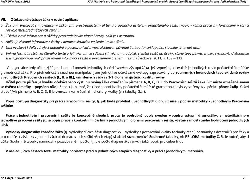 Aplikuje získané informace z četby v denních situacích ve škole i mimo školu. d. Umí využívat i další zdroje k doplnění a posouzení informací získaných původní četbou (encyklopedie, slovníky, internet atd.