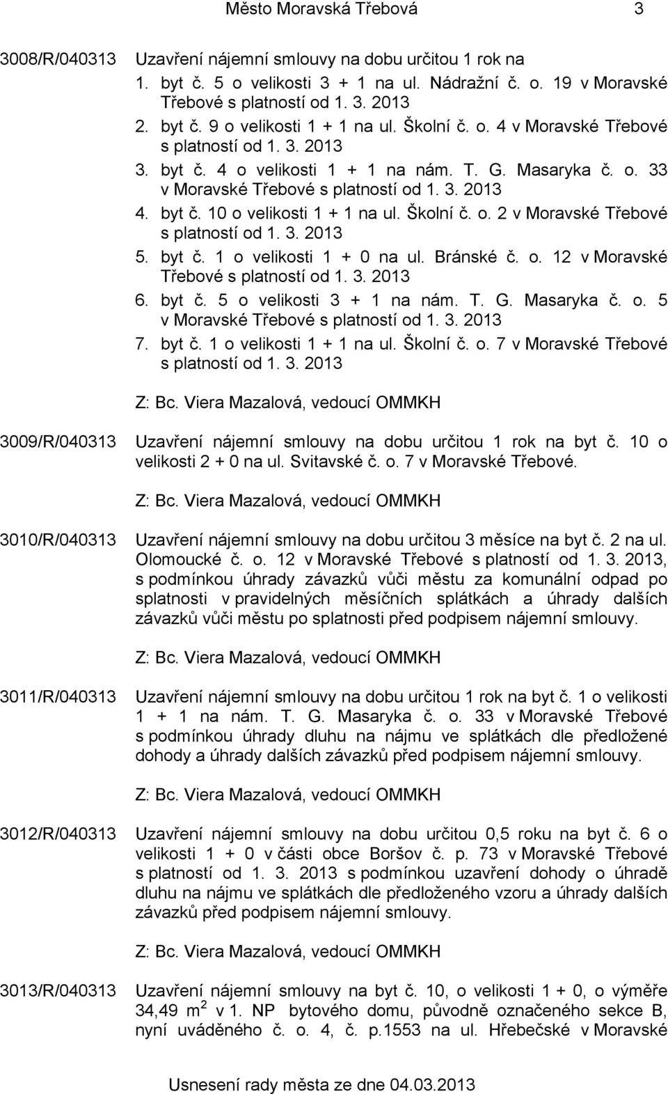 Školní č. o. 2 v Moravské Třebové s platností od 1. 3. 2013 5. byt č. 1 o velikosti 1 + 0 na ul. Bránské č. o. 12 v Moravské Třebové s platností od 1. 3. 2013 6. byt č. 5 o velikosti 3 + 1 na nám. T. G.