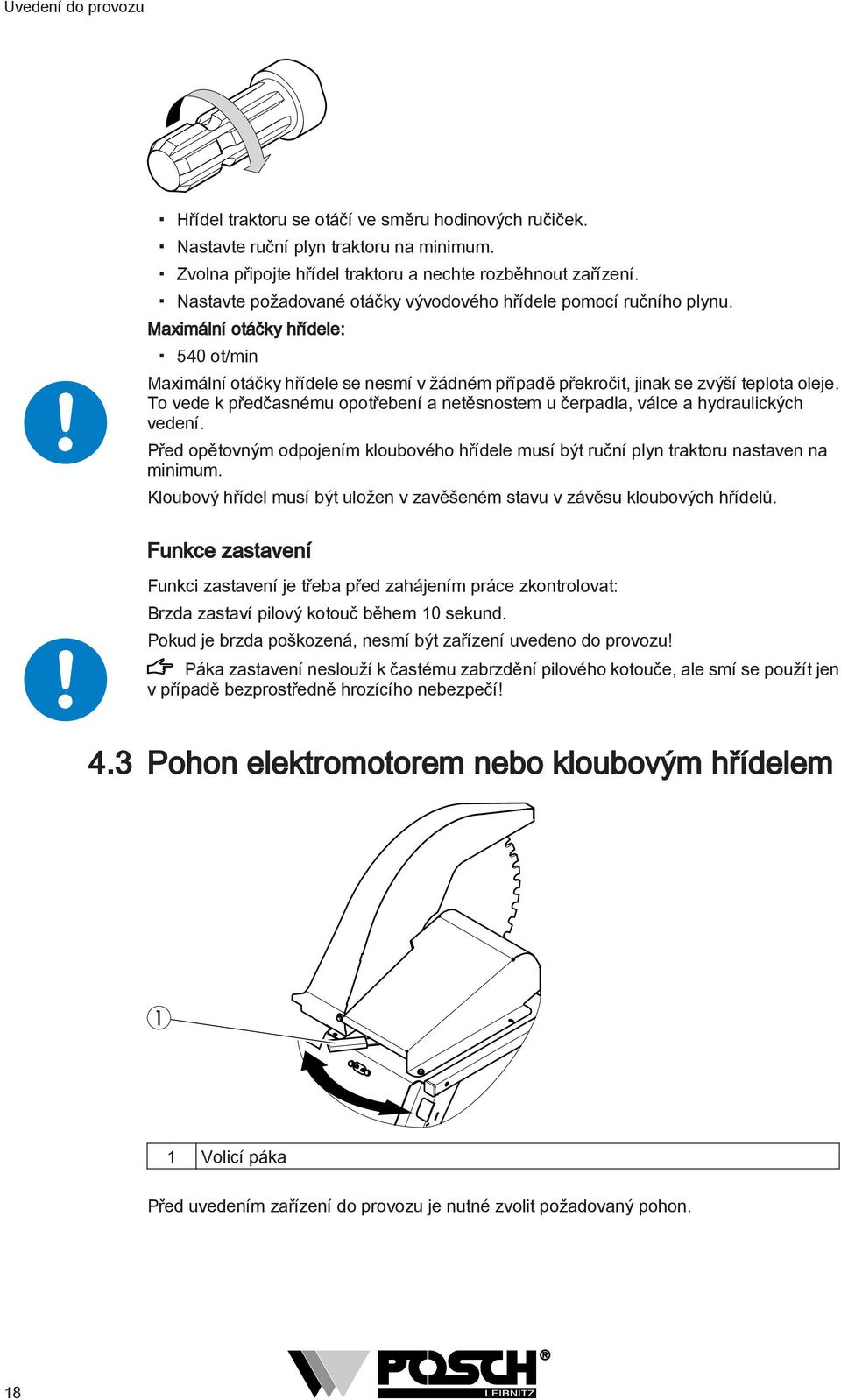 To vede k předčasnému opotřebení a netěsnostem u čerpadla, válce a hydraulických vedení. Před opětovným odpojením kloubového hřídele musí být ruční plyn traktoru nastaven na minimum.