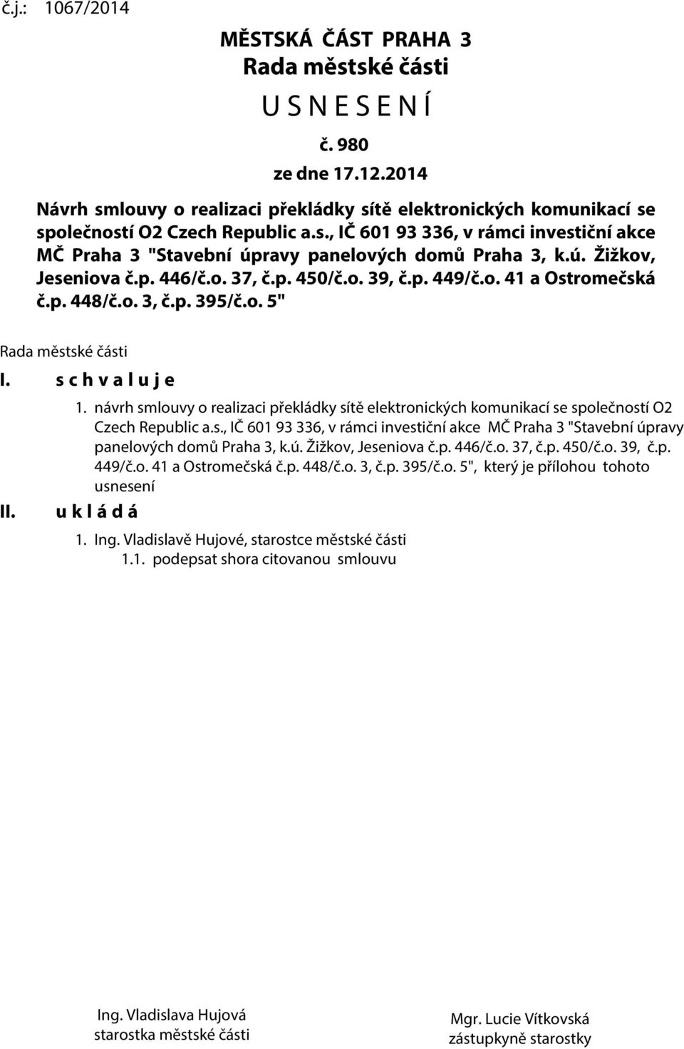 p. 395/č.o. 5" Rada městské části I. s c h v a l u j e II. 1. návrh smlouvy o realizaci překládky sítě elektronických komunikací se společností O2 Czech Republic a.p. 395/č.o. 5", který je přílohou tohoto usnesení u k l á d á 1.