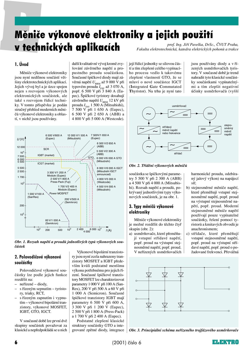 Jejich vývoj byl a je úzce spojen nejen s rozvojem výkonových elektronických souèástek, ale také s rozvojem øídicí techniky.