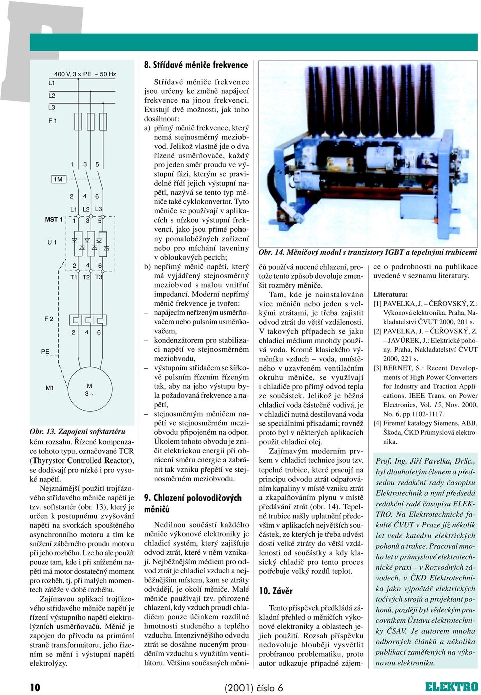 softstartér (obr. 13), který je urèen k postupnému zvyšování napìtí na svorkách spouštìného asynchronního motoru a tím ke snížení zábìrného proudu motoru pøi jeho rozbìhu.