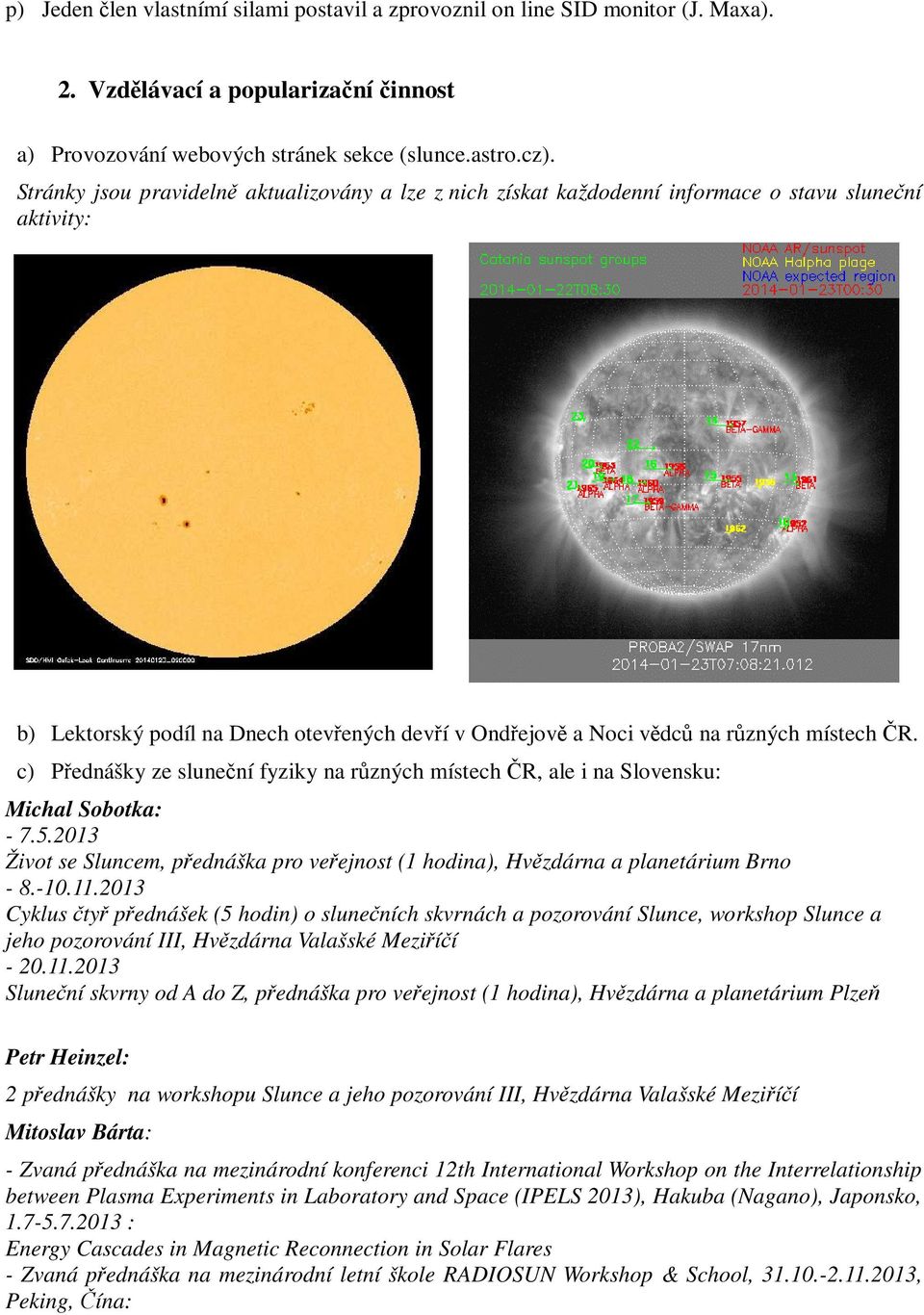 c) Přednášky ze sluneční fyziky na různých místech ČR, ale i na Slovensku: Michal Sobotka: - 7.5.2013 Život se Sluncem, přednáška pro veřejnost (1 hodina), Hvězdárna a planetárium Brno - 8.-10.11.