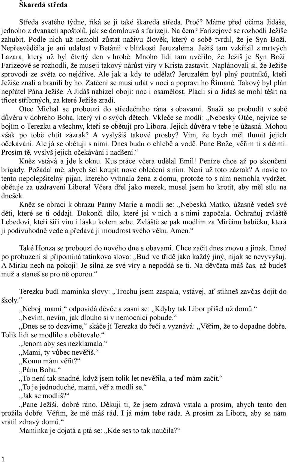 Ježíš tam vzkřísil z mrtvých Lazara, který už byl čtvrtý den v hrobě. Mnoho lidí tam uvěřilo, že Ježíš je Syn Boží. Farizeové se rozhodli, že musejí takový nárůst víry v Krista zastavit.