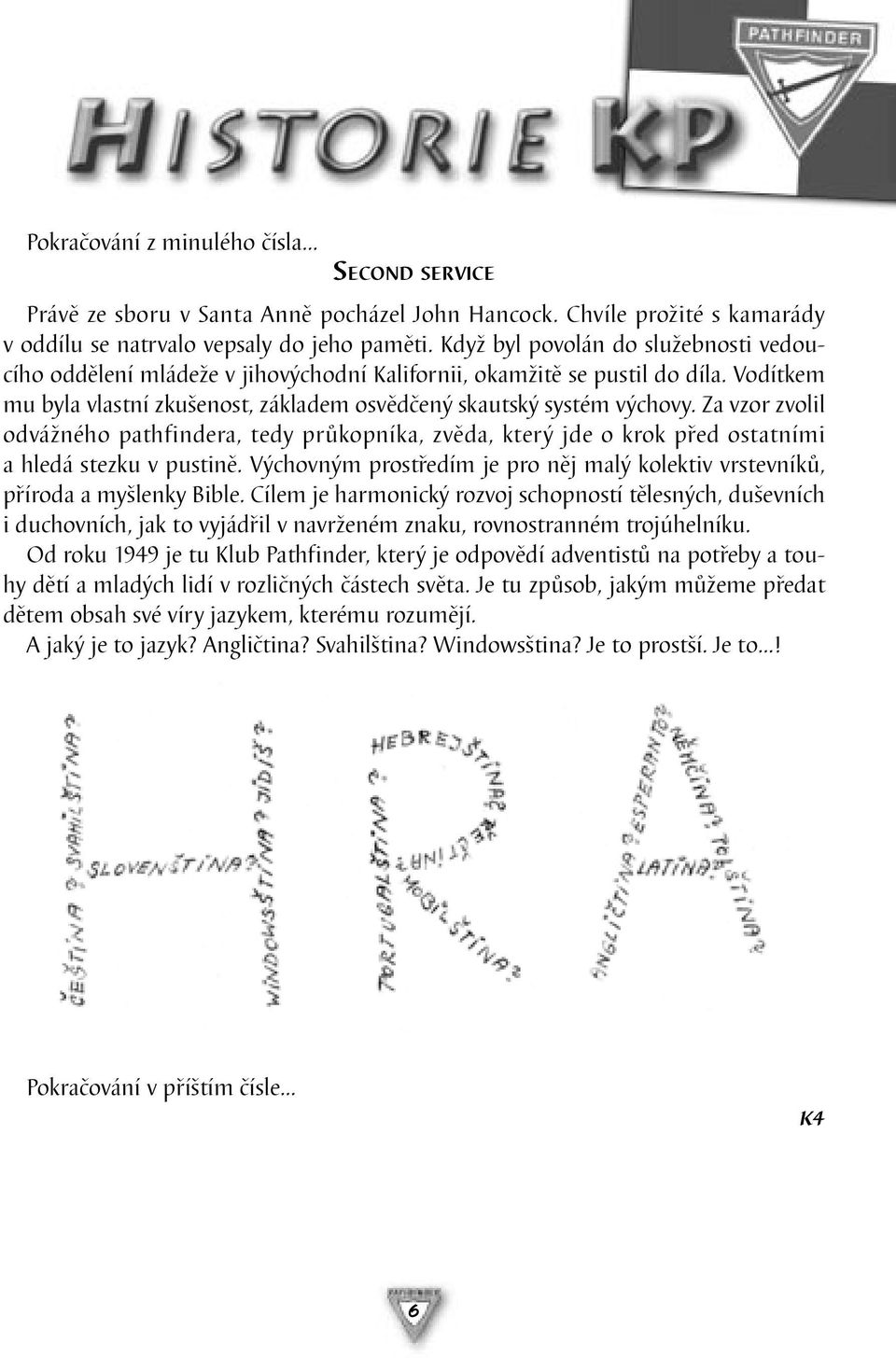 Za vzor zvolil odvážného pathfindera, tedy průkopníka, zvěda, který jde o krok před ostatními a hledá stezku v pustině.