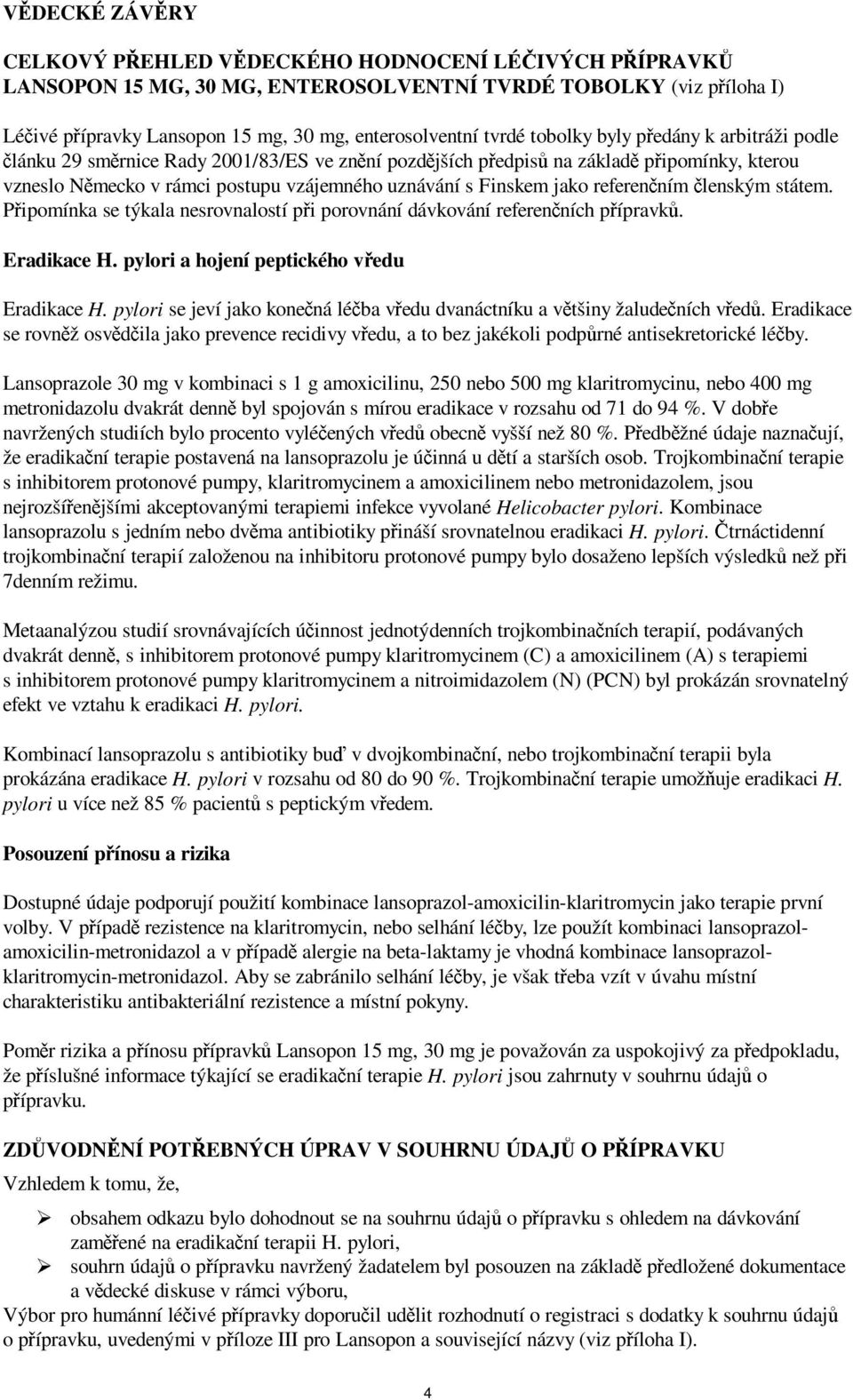 Finskem jako referenčním členským státem. Připomínka se týkala nesrovnalostí při porovnání dávkování referenčních přípravků. Eradikace H. pylori a hojení peptického vředu Eradikace H.