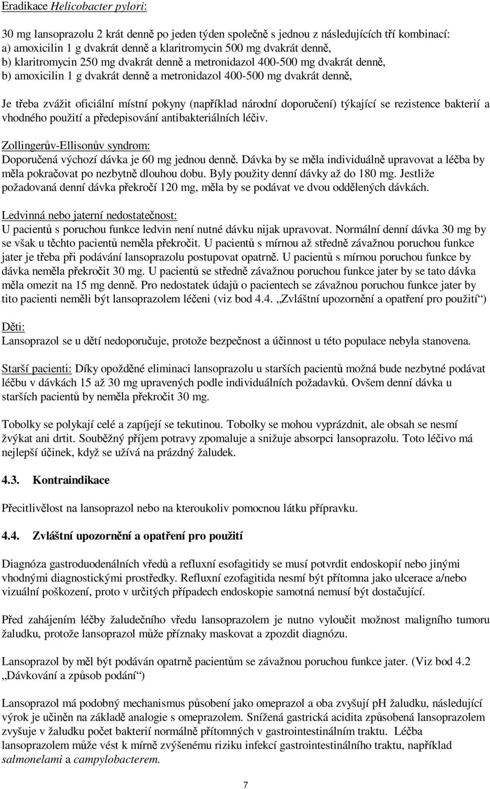 národní doporučení) týkající se rezistence bakterií a vhodného použití a předepisování antibakteriálních léčiv. Zollingerův-Ellisonův syndrom: Doporučená výchozí dávka je 60 mg jednou denně.