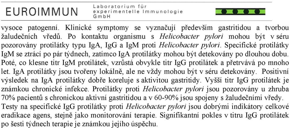 Specifické protilátky IgM se ztrácí po pár týdnech, zatímco IgA protilátky mohou být detekovány po dlouhou dobu.