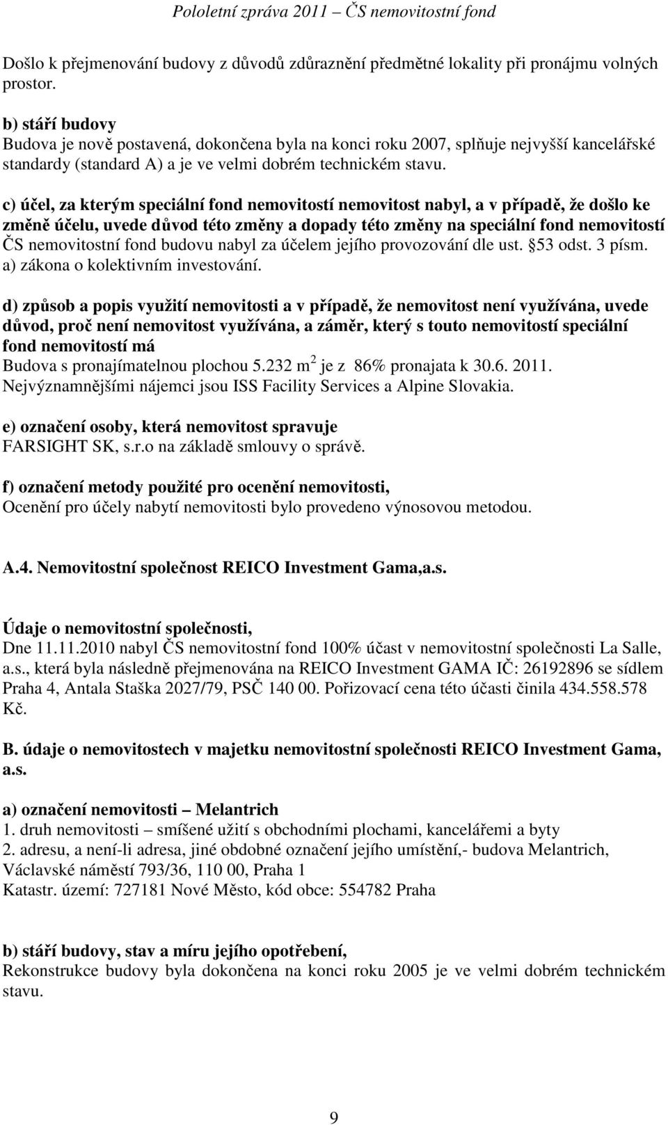 c) účel, za kterým speciální fond nemovitostí nemovitost nabyl, a v případě, že došlo ke změně účelu, uvede důvod této změny a dopady této změny na speciální fond nemovitostí ČS nemovitostní fond