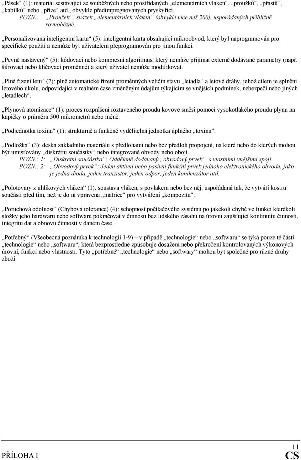 Personalizovaná inteligentní karta (5): inteligentní karta obsahující mikroobvod, který byl naprogramován pro specifické použití a nemůže být uživatelem přeprogramován pro jinou funkci.